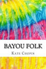 Bayou Folk: Includes MLA Style Citations for Scholarly Secondary Sources, Peer-Reviewed Journal Articles and Critical Essays (Squid Ink Classics)