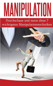Title: Manipulation: Durchschaue Und Nutze Diese 7 Wichtigsten Manipulationstechniken, Author: Christian Bauer