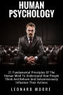 Human Psychology: 21 Fundamental Principles Of The Human Mind To Understand How People Think And Behave And Subconsciously Influence Their Actions