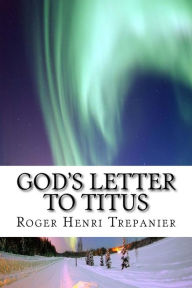 Title: God's Letter To Titus, Author: Roger Henri Trepanier
