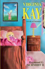 Title: Virginia Kay: A Life of Wonder, Author: Wesley J.F. Schmidt