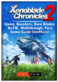 Title: Xenoblade Chronicles 2 Game, Boosters, Rare Blades, BoTW, Walkthrough, Pyra, Game Guide Unofficial, Author: The Yuw