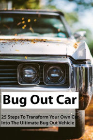 Title: Bug Out Car: 25 Steps To Transform Your Own Car Into The Ultimate Bug Out Vehicle: (Survival Book, Survival Hacks, How to Survive), Author: Julian Newton