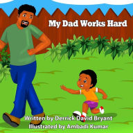 Title: My Dad Works Hard, Author: Derrick David Bryant