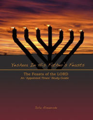 Title: Yeshua In His Father's Feasts: An Appointed Times Study Guide, Author: Julie Almanrode
