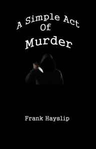 Title: A simple act of murder, Author: Frank Lee Hayslip