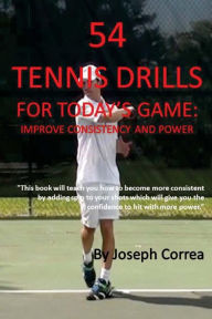 Title: 54 Tennis Drills for Today's Game: Improve Consistency and Power, Author: Joseph Correa