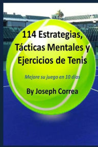 Title: 114 Estrategias, Tácticas Mentales y Ejercicios de Tenis: Mejore su juego en 10 días, Author: Joseph Correa