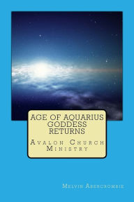 Title: Age of Aquarius Goddess returns: Avalon Church Ministry, Author: Melvin Abercrombie