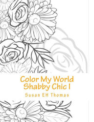 Title: Color My World Shabby Chic: Coloring Books for Grown Ups, Author: Susan Eh Thomas