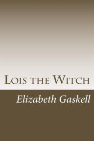 Title: Lois the Witch, Author: Elizabeth Gaskell