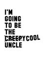 I'm Going To Be The Creepy Cool Uncle: Blank Lined Notebook Journal