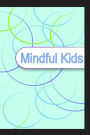 Mindful Kids: A mindful journal to help kids feed their bodies, minds and souls