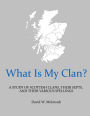 What Is My Clan?: A Study of Scottish Clans, Their Septs, and the Various Spellings