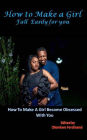 How To Make a Girl Fall Easily For You: How to Make a Girl Become Obsessed With You