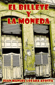 Title: El billete y la moneda, Author: Juan Manuel Lozada Acosta