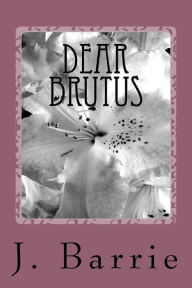 Title: Dear Brutus, Author: J. M. Barrie