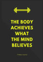 The Body Achieves What the Mind Believes: Fitness Journal, Personal Training, Weight Loss, Exercise Journal, 7x10