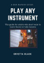 A Bar Napkin Guide: Play Any Instrument: The guide for adults who don't want to learn theory or take lessons