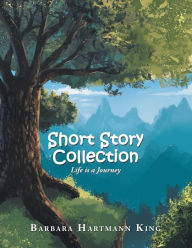 Title: Short Story Collection: Life Is a Journey, Author: Barbara Hartmann King