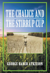 Title: The Chalice and the Stirrup Cup, Author: George Baber Atkisson
