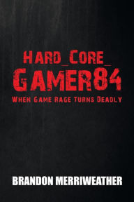 Title: Hard_Core_Gamer84: When Game Rage Turns Deadly, Author: Brandon Merriweather