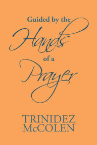 Title: Guided by the Hands of a Prayer, Author: Trinidez McColen