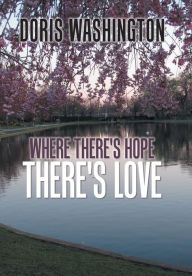 Title: Where There's Hope- There's Love: Poems of Hope & Love for Today & Tomorrow, Author: Doris Washington