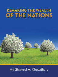 Title: Remaking the Wealth of the Nations, Author: Md Shamsul A. Chowdhury