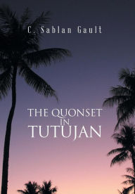Title: The Quonset in Tutujan, Author: C Sablan Gault