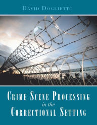 Title: Crime Scene Processing in the Correctional Setting, Author: David Doglietto