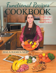 Title: Functional Recipes Cookbook: For Weight Loss / Diabetic / Hypertensive, Author: Hala Hamza Seif