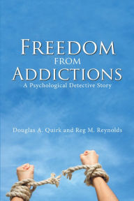 Title: Freedom from Addictions: A Psychological Detective Story, Author: Douglas A Quirk