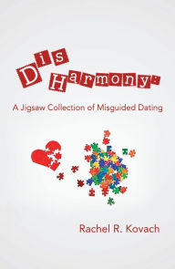 Title: Disharmony: a Jigsaw Collection of Misguided Dating, Author: Rachel R. Kovach