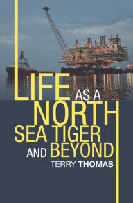 Title: Life as a North Sea Tiger and Beyond, Author: Terry Thomas
