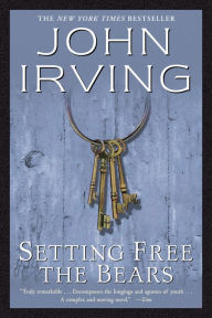 Title: Setting Free the Bears: A Novel, Author: John Irving