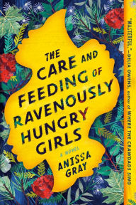 Title: The Care and Feeding of Ravenously Hungry Girls, Author: Anissa Gray