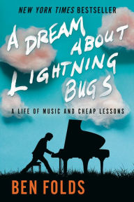 Title: A Dream About Lightning Bugs: A Life of Music and Cheap Lessons, Author: Ben Folds