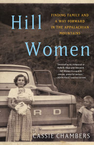 Title: Hill Women: Finding Family and a Way Forward in the Appalachian Mountains, Author: Cassie Chambers