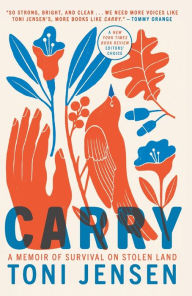 Title: Carry: A Memoir of Survival on Stolen Land, Author: Toni Jensen