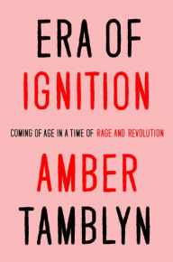 Title: Era of Ignition: Coming of Age in a Time of Rage and Revolution, Author: Amber Tamblyn