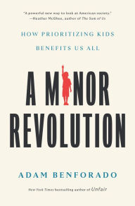Title: A Minor Revolution: How Prioritizing Kids Benefits Us All, Author: Adam Benforado