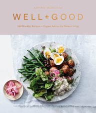 Title: Well+Good Cookbook: 100 Healthy Recipes + Expert Advice for Better Living, Author: Alexia Brue