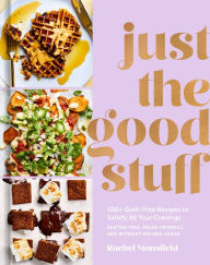 Free download of english books Just the Good Stuff: 100+ Guilt-Free Recipes to Satisfy All Your Cravings: A Cookbook by Rachel Mansfield PDF FB2 RTF 9781984823373