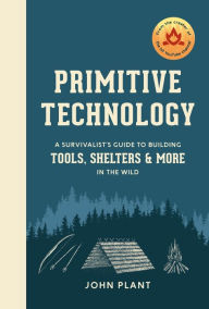 Best seller audio books free download Primitive Technology: A Survivalist's Guide to Building Tools, Shelters, and More in the Wild 9781984823670 CHM by John Plant