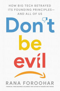 Download book google Don't Be Evil: How Big Tech Betrayed Its Founding Principles -- and All of Us