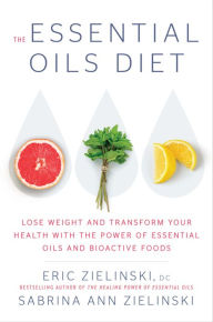 Title: The Essential Oils Diet: Lose Weight and Transform Your Health with the Power of Essential Oils and Bioactive Foods, Author: Eric Zielinski DC