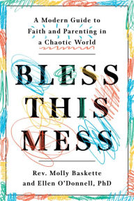 Title: Bless This Mess: A Modern Guide to Faith and Parenting in a Chaotic World, Author: Molly Baskette