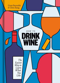 Title: How to Drink Wine: The Easiest Way to Learn What You Like, Author: Grant Reynolds