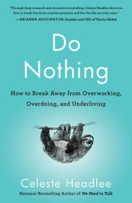 Title: Do Nothing: How to Break Away from Overworking, Overdoing, and Underliving, Author: Celeste Headlee